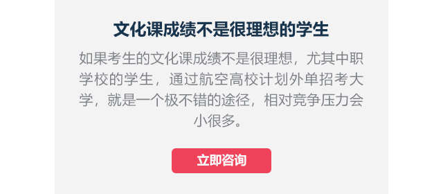 文化課成績不是很理想的學(xué)生如果考生的文化課成績不是很理想，尤其中職學(xué)校的學(xué)生,通過航空高校計(jì)劃外單招考大學(xué)，就是一個(gè)極不錯(cuò)的途徑，相對競爭壓力會小很多。